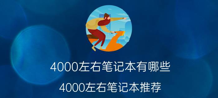 4000左右笔记本有哪些 4000左右笔记本推荐